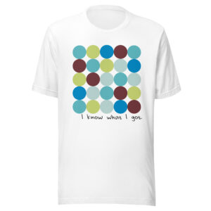 "I Know What I Got" - Unisex t-shirt